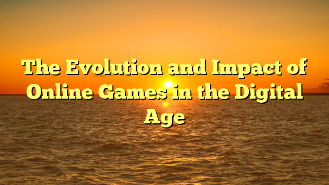 The Evolution and Impact of Online Games in the Digital Age